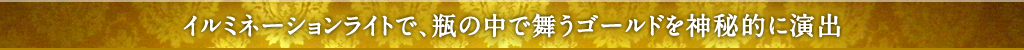 イルミネーションライトで、瓶の中で舞うゴールドを神秘的に演出